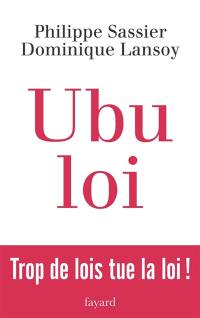 Ubu loi : trop de lois tue la loi ! : essai