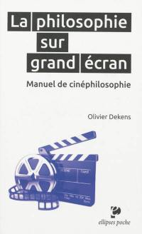 La philosophie sur grand écran : manuel de cinéphilosophie