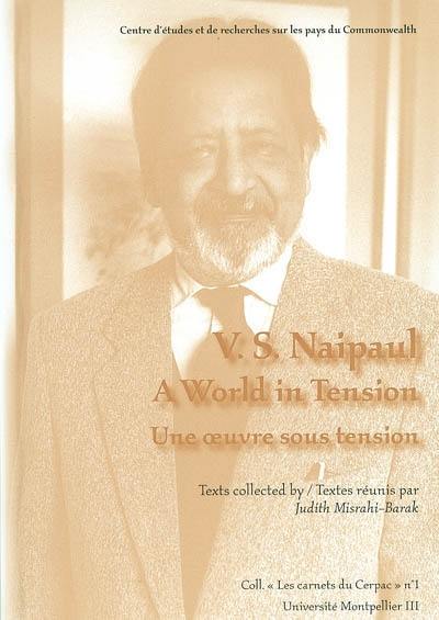 V.S. Naipaul, une oeuvre sous tension. V.S. Naipaul, a world in tension