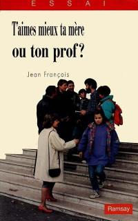 T'aimes mieux ta mère ou ton prof ?