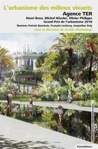 L'urbanisme des milieux vivants : Agence TER, Henri Bava, Michel Hössler, Olivier Philippe, Grand Prix de l'urbanisme 2018 : nominés Patrick Bouchain, François Leclercq, Jacqueline Osty