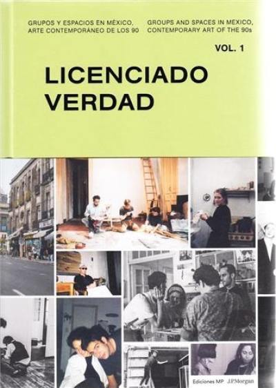 Licenciado Verdad (Groups and Spaces in Mexico. Contemporary Art in the 90’s Vol. 1)