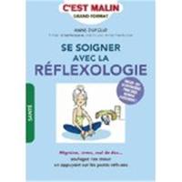 Se soigner avec la réflexologie, c'est malin : migraine, stress, mal de dos... : soulagez vos maux en appuyant sur les points réflexes