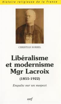 Libéralisme et modernisme : Mgr Lacroix (1855-1922) : enquête sur un suspect