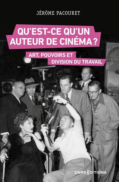 Qu'est-ce qu'un auteur de cinéma ? : art, pouvoirs et division du travail