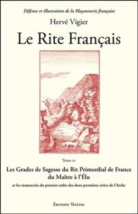 Le Rite français. Vol. 4. Les grades de sagesse du rit primordial de France du maître à l'élu et les manuscrits du premier ordre des deux premières séries de l'arche