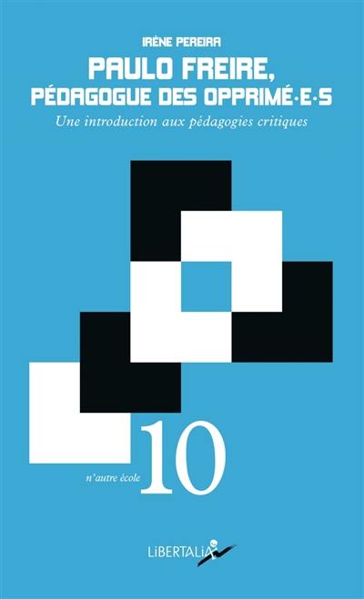 Paulo Freire, pédagogue des opprimé-e-s : une introduction aux pédagogies critiques