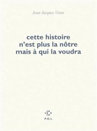 Cette histoire n'est plus la nôtre mais à qui la voudra