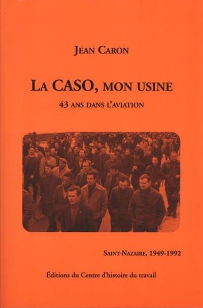 La CASO, mon usine : 43 ans dans l'aviation : Saint-Nazaire, 1949-1992