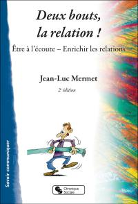 Deux bouts, la relation ! : être à l'écoute, enrichir les relations