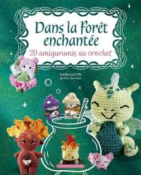 Dans la forêt enchantée : 20 amigurumis au crochet