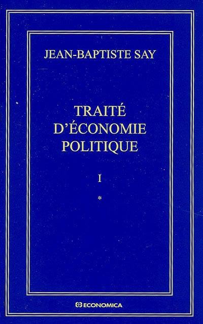 Oeuvres complètes. Vol. 1. Traité d'économie politique ou Simple exposition de la manière dont se forment, se distribuent et se consomment les richesses