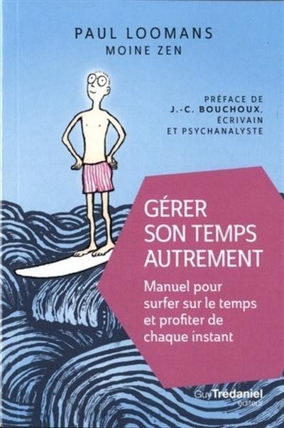 Gérer son temps autrement : manuel pour surfer sur le temps et profiter de chaque instant