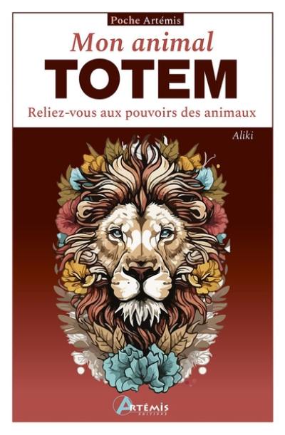 Mon animal totem : reliez-vous aux pouvoirs des animaux