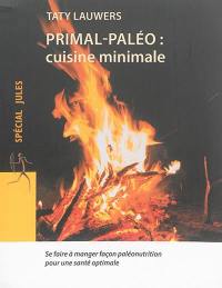 Primal-paléo cuisine minimale : se faire à manger façon paléonutrition pour une santé optimale