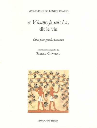 Vivant, je suis !, dit le vin : conte pour grandes personnes : la belle histoire du vin, de la barrique au verre