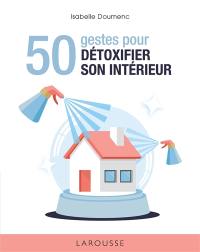 50 gestes pour détoxifier son intérieur