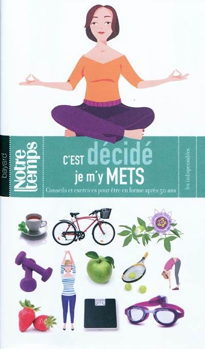 C'est décidé je m'y mets : conseils et exercices pour être en forme après 50 ans