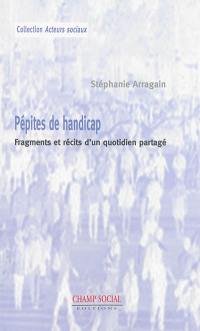 Pépites de handicap : fragments et récits d'un quotidien partagé