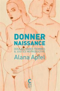 Donner naissance : doulas, sages-femmes & justice reproductive