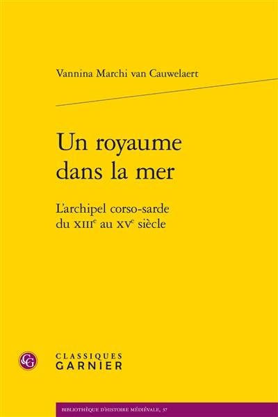 Un royaume dans la mer : l'archipel corso-sarde du XIIIe au XVe siècle