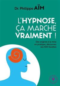 L'hypnose, ça marche vraiment ? : des origines à la mise en pratique, découvrez ses 1.001 facettes