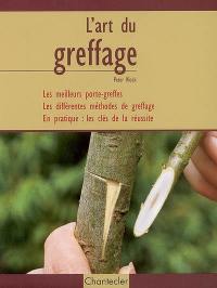 L'art du greffage : les meilleurs porte-greffes, les différentes méthodes de greffage, en pratique : les clés de la réussite