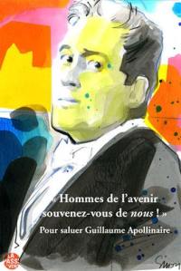 Hommes de l'avenir, souvenez-vous de nous ! : pour saluer Guillaume Apollinaire