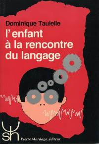 L'Enfant à la rencontre du langage : comment l'enfant découvre et crée sa langue maternelle