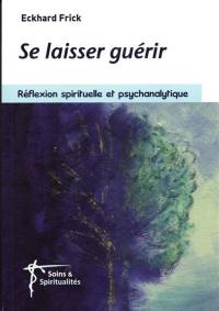 Se laisser guérir : réflexion spirituelle et psychanalytique