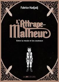 L'attrape-malheur. Vol. 1. Entre la meule et les couteaux