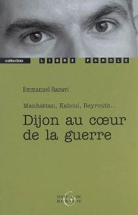 Dijon au coeur de la guerre : Manhattan, Kaboul, Beyrouth...