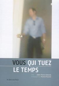 Vous qui tuez le temps