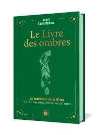 Le livre des ombres : les essentiels de la wicca : sortilèges, rites, chants, recettes, huiles et plantes