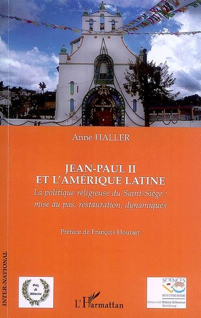 Jean-Paul II et l'Amérique latine : la politique religieuse du Saint-Siège : mise au pas, restauration, dynamiques