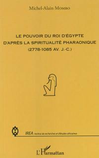 Le pouvoir du roi d'Egypte d'après la spiritualité pharaonique : 2778-1085 av. J.-C.