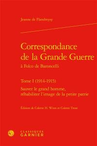 Correspondance de la Grande Guerre à Folco de Baroncelli. Vol. 1. 1914-1915 : sauver le grand homme, réhabiliter l'image de la petite patrie