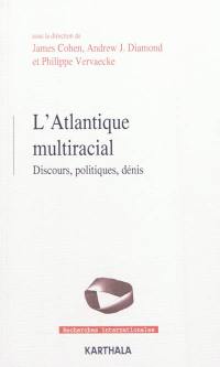 L'Atlantique multiracial : discours, politiques, dénis