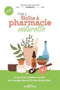 Ma boîte à pharmacie naturelle : le top 10 des remèdes naturels pour soulager plus de 65 maux du quotidien