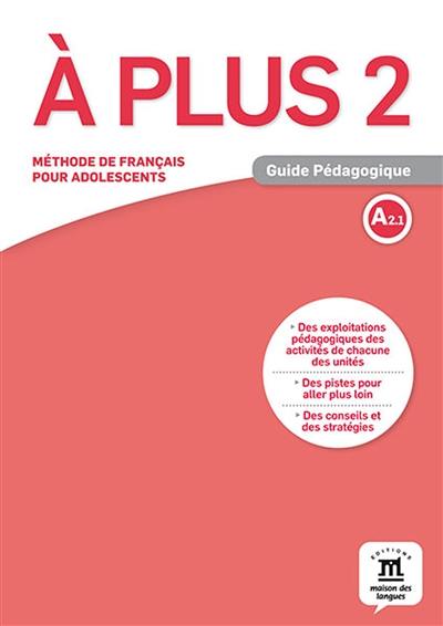 A plus 2 : méthode de français pour adolescents, A2.1 : guide pédagogique