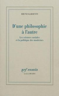 D'une philosophie à l'autre : les sciences sociales et la politique des modernes