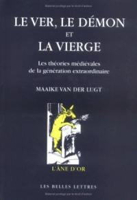 Le ver, le Démon et la Vierge : les théories médiévales de la génération extraordinaire : une étude sur les rapports entre théologie, philosophie naturelle et médecine