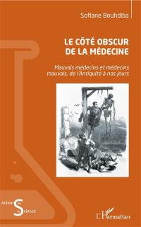 Le côté obscur de la médecine : mauvais médecins et médecins mauvais, de l'Antiquité à nos jours