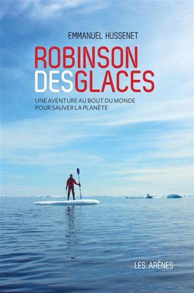 Robinson des glaces : une aventure au bout du monde pour sauver la planète Robinson des glaces : une aventure au bout du monde pour sauver la planète