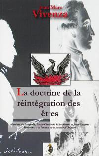 La doctrine de la réintégration des êtres : Martinès de Pasqually, Louis-Claude de Saint-Martin, Jean-Batiste Willermoz et la Sainte doctrine parvenue d'âge en âge par l'initiation jusqu'à nous