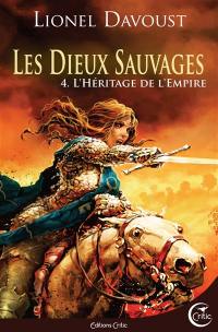 Les dieux sauvages. Vol. 4. L'héritage de l'empire