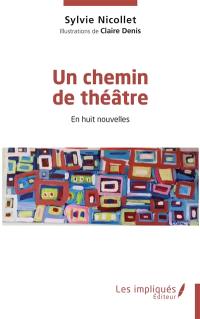 Un chemin de théâtre : en huit nouvelles