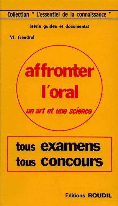 Affronter l'oral : Tous examens et concours. Un art et une science