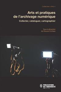 Arts et pratiques de l'archivage numérique : collecter, cataloguer, cartographier