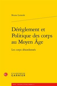 Dérèglement et politique des corps au Moyen Age : les corps désordonnés